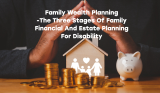 Thumbnail for Family Wealth Planning -The Three Stages Of Family Financial And Estate Planning For Disability