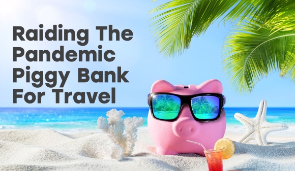 Thumbnail for Raiding The Pandemic Piggy Bank For Travel