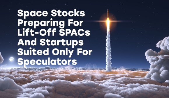 Thumbnail for Space Stocks Preparing For Lift-Off  SPACs And Startups Suited Only For Speculators