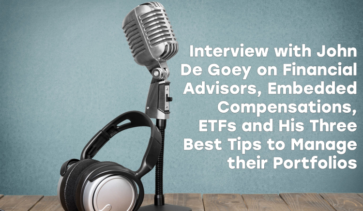 Thumbnail for Interview with John De Goey on Financial Advisors, Embedded Compensations, ETFs and His three best tips to manage their portfolios.